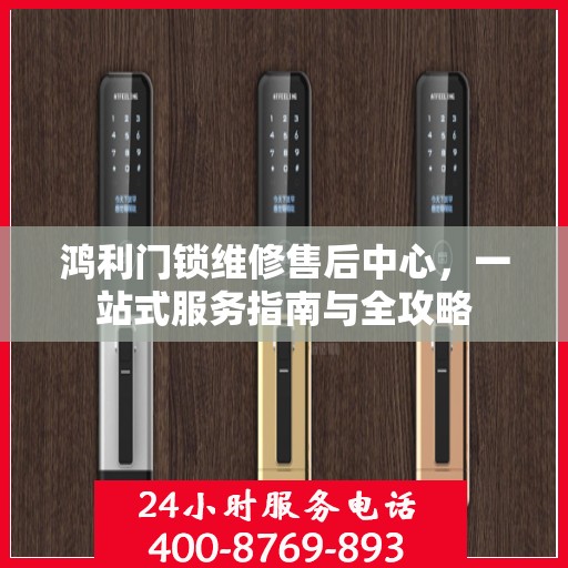 鸿利门锁维修售后中心，一站式服务指南与全攻略