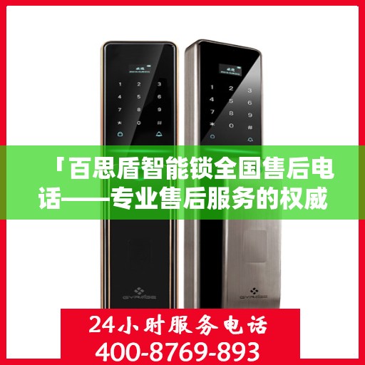 「百思盾智能锁全国售后电话——专业售后服务的权威指南」