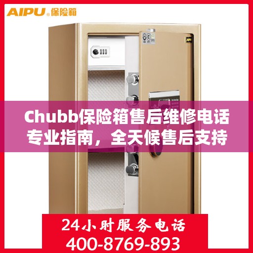 Chubb保险箱售后维修电话专业指南，全天候售后支持最新攻略