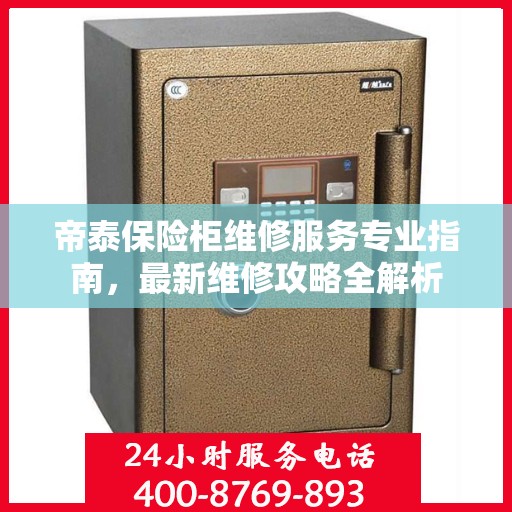 帝泰保险柜维修服务专业指南，最新维修攻略全解析