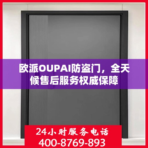 欧派OUPAI防盗门，全天候售后服务权威保障