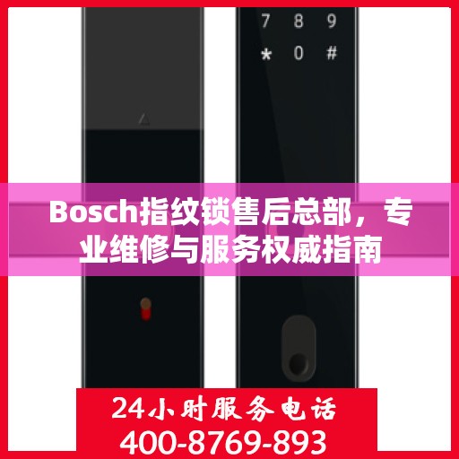 Bosch指纹锁售后总部，专业维修与服务权威指南