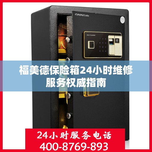 福美德保险箱24小时维修服务权威指南