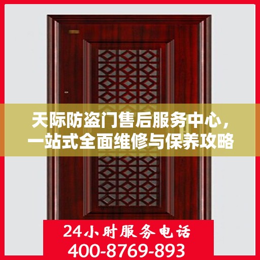 天际防盗门售后服务中心，一站式全面维修与保养攻略