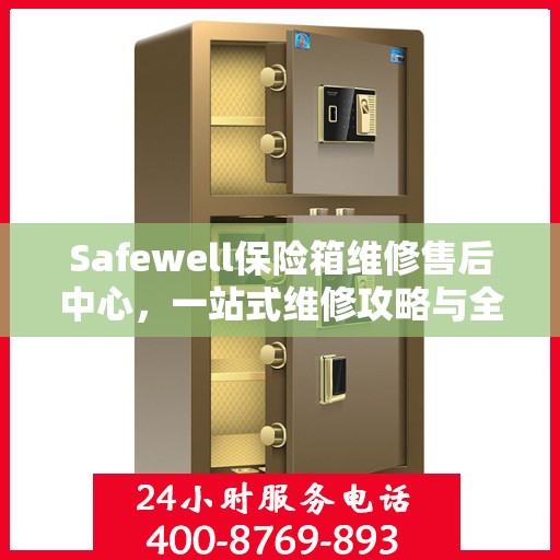 Safewell保险箱维修售后中心，一站式维修攻略与全方位服务体验