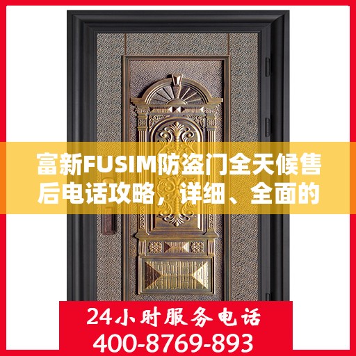 富新FUSIM防盗门全天候售后电话攻略，详细、全面的服务体验