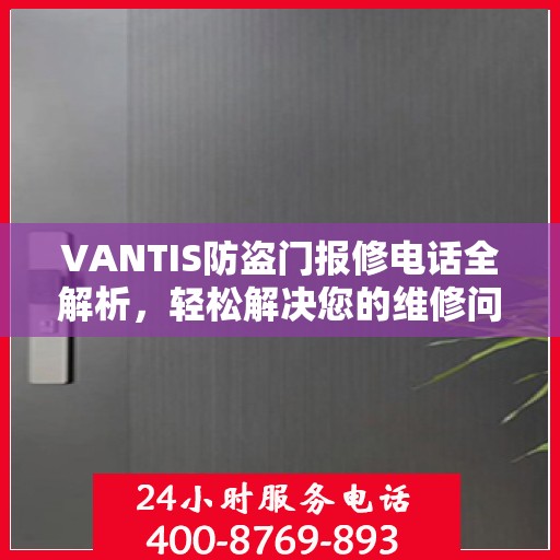 VANTIS防盗门报修电话全解析，轻松解决您的维修问题