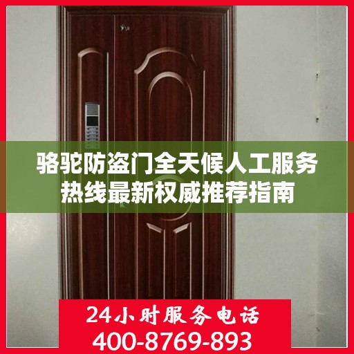 骆驼防盗门全天候人工服务热线最新权威推荐指南