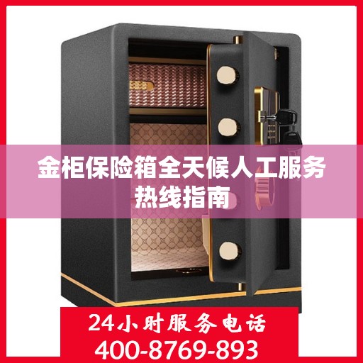 金柜保险箱全天候人工服务热线指南