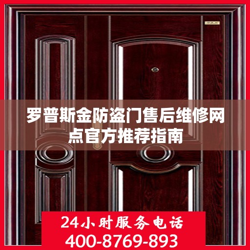 罗普斯金防盗门售后维修网点官方推荐指南