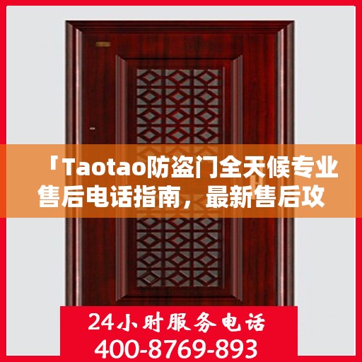「Taotao防盗门全天候专业售后电话指南，最新售后攻略」
