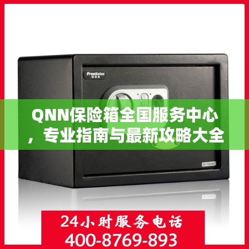 QNN保险箱全国服务中心，专业指南与最新攻略大全