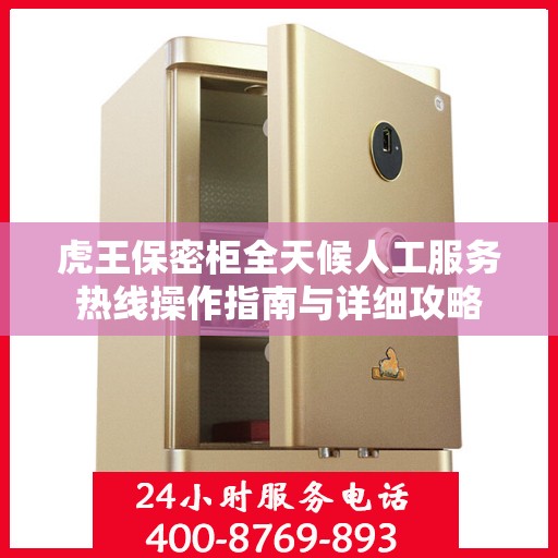 虎王保密柜全天候人工服务热线操作指南与详细攻略