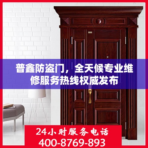 普鑫防盗门，全天候专业维修服务热线权威发布