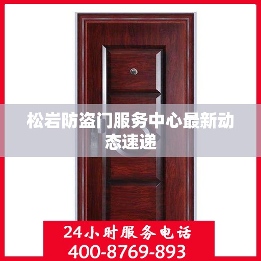松岩防盗门服务中心最新动态速递