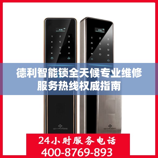 德利智能锁全天候专业维修服务热线权威指南