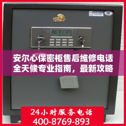 安尔心保密柜售后维修电话全天候专业指南，最新攻略与售后支持服务解析