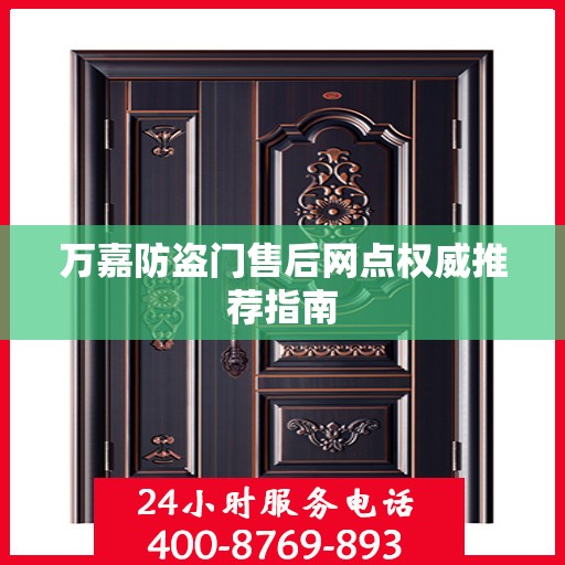 万嘉防盗门售后网点权威推荐指南