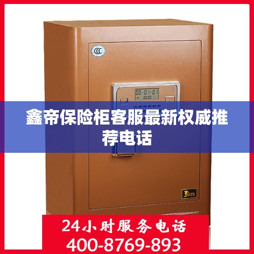 鑫帝保险柜客服最新权威推荐电话