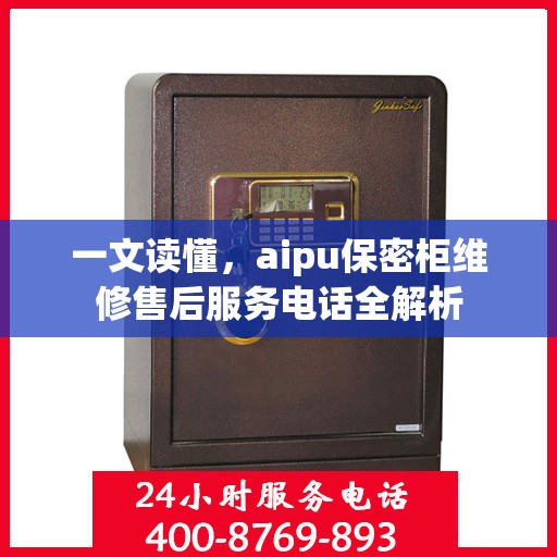 一文读懂，aipu保密柜维修售后服务电话全解析