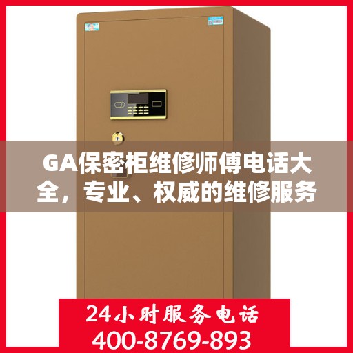 GA保密柜维修师傅电话大全，专业、权威的维修服务联系方式