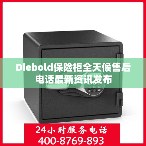 Diebold保险柜全天候售后电话最新资讯发布