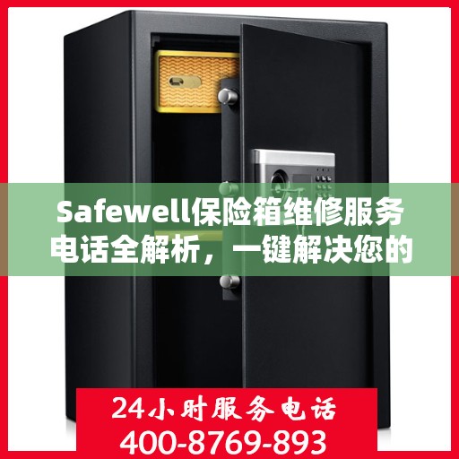 Safewell保险箱维修服务电话全解析，一键解决您的维修难题