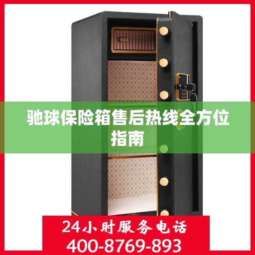 驰球保险箱售后热线全方位指南