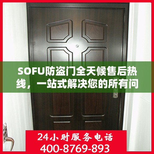 SOFU防盗门全天候售后热线，一站式解决您的所有问题