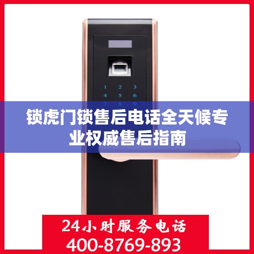 锁虎门锁售后电话全天候专业权威售后指南