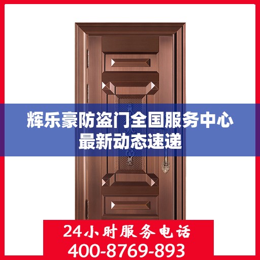 辉乐豪防盗门全国服务中心最新动态速递