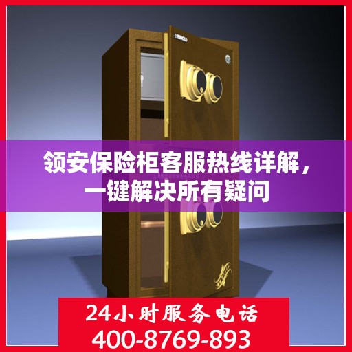 领安保险柜客服热线详解，一键解决所有疑问