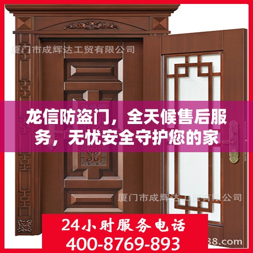 龙信防盗门，全天候售后服务，无忧安全守护您的家