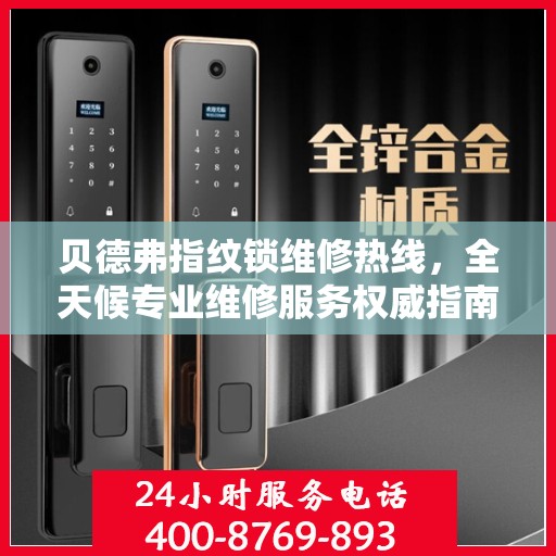 贝德弗指纹锁维修热线，全天候专业维修服务权威指南