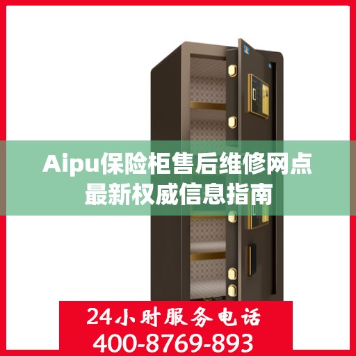 Aipu保险柜售后维修网点最新权威信息指南