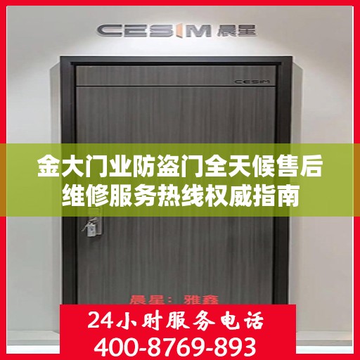 金大门业防盗门全天候售后维修服务热线权威指南