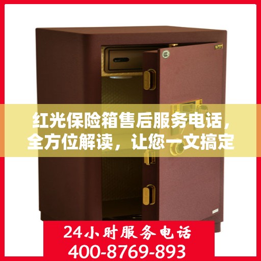 红光保险箱售后服务电话，全方位解读，让您一文搞定！