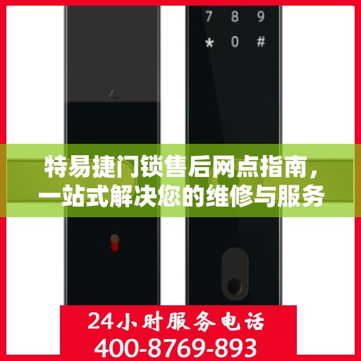 特易捷门锁售后网点指南，一站式解决您的维修与服务需求
