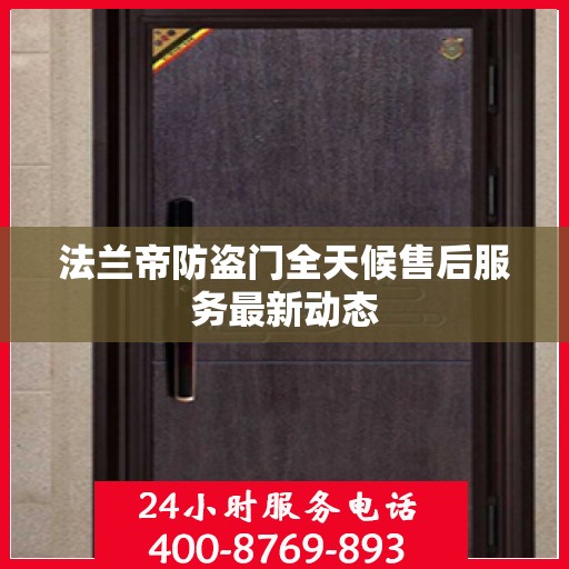 法兰帝防盗门全天候售后服务最新动态