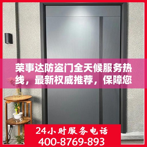 荣事达防盗门全天候服务热线，最新权威推荐，保障您的安全无间断