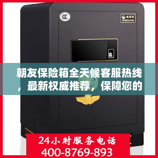 朝友保险箱全天候客服热线，最新权威推荐，保障您的安全需求