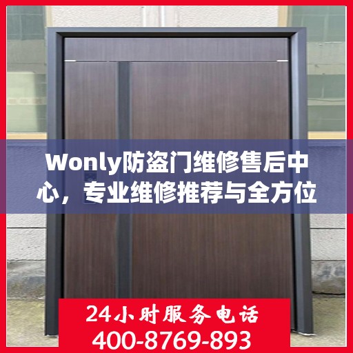 Wonly防盗门维修售后中心，专业维修推荐与全方位服务指南