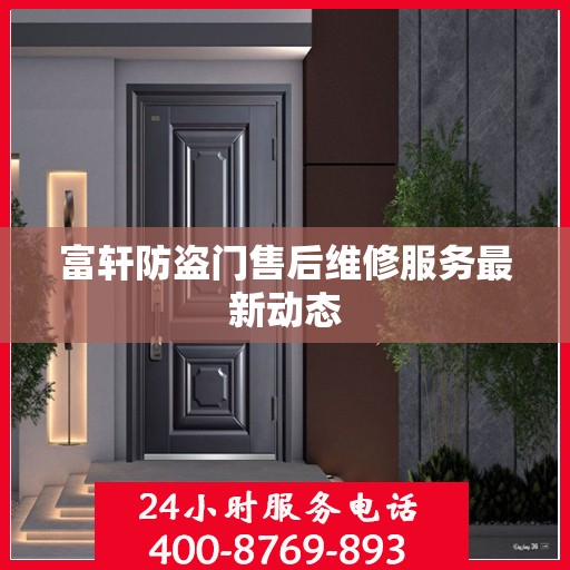 富轩防盗门售后维修服务最新动态