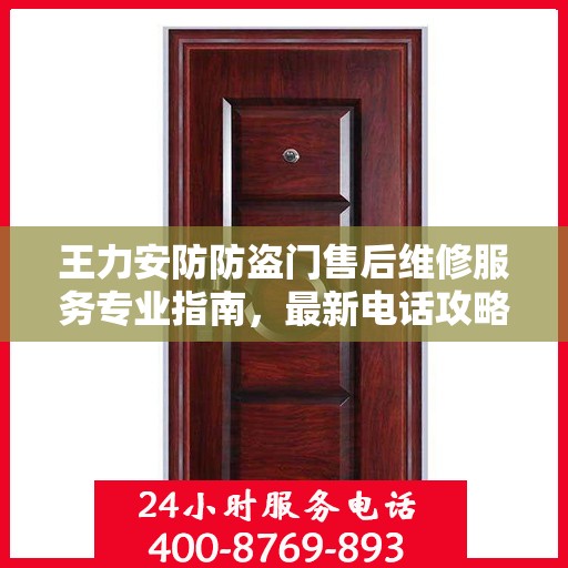 王力安防防盗门售后维修服务专业指南，最新电话攻略及售后保障解析