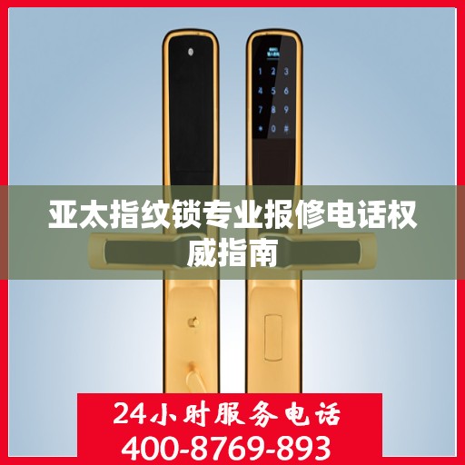 亚太指纹锁专业报修电话权威指南