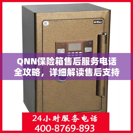 QNN保险箱售后服务电话全攻略，详细解读售后支持与服务体系！