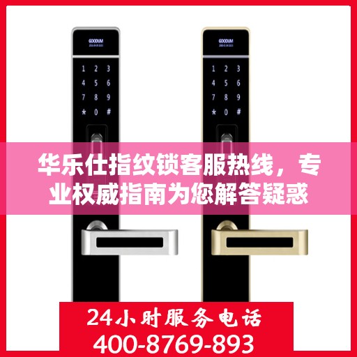 华乐仕指纹锁客服热线，专业权威指南为您解答疑惑