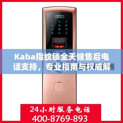 Kaba指纹锁全天候售后电话支持，专业指南与权威解答
