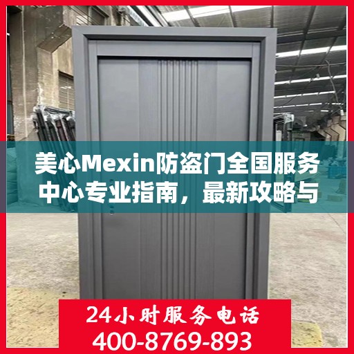 美心Mexin防盗门全国服务中心专业指南，最新攻略与全方位支持