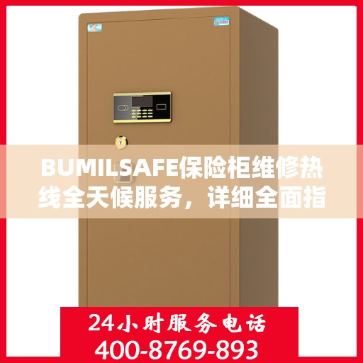 BUMILSAFE保险柜维修热线全天候服务，详细全面指南与攻略